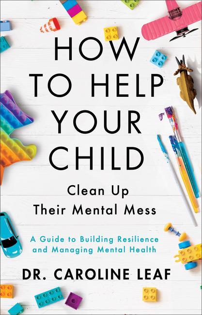 Kniha How to Help Your Child Clean Up Their Mental Mess: A Guide to Building Resilience and Managing Mental Health 