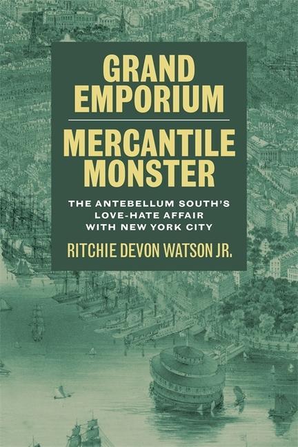 Könyv Grand Emporium, Mercantile Monster: The Antebellum South's Love-Hate Affair with New York City Scott Romine