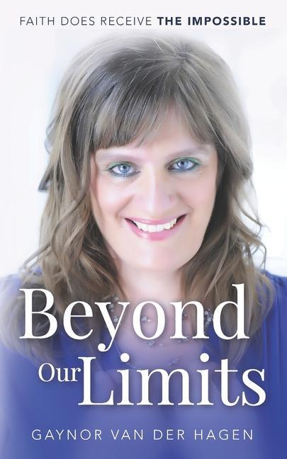 Knjiga Beyond Our Limits: Faith does receive the impossible Gaynor van der Hagen