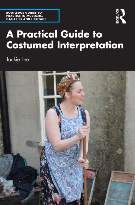 Knjiga Practical Guide to Costumed Interpretation Jackie (Heritage interpretation consultant specialising in costumed interpretation.) Lee