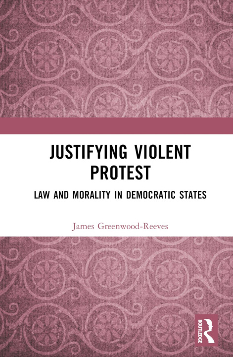 Knjiga Justifying Violent Protest James Greenwood-Reeves