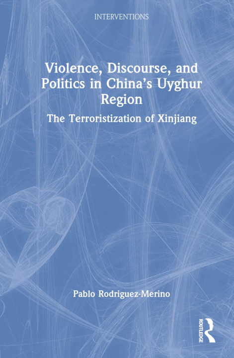 Carte Violence, Discourse, and Politics in China's Uyghur Region 