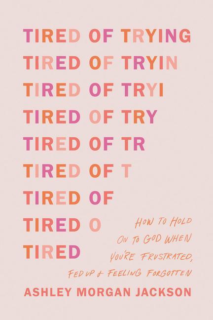 Kniha Tired of Trying: How to Hold on to God When You're Frustrated, Fed Up, and Feeling Forgotten 