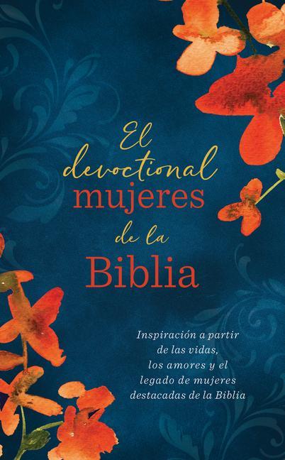 Carte El Devocional Mujeres de la Biblia: Inspiración a Partir de Las Vidas, Los Amores Y El Legado de Mujeres Destacadas de la Biblia 