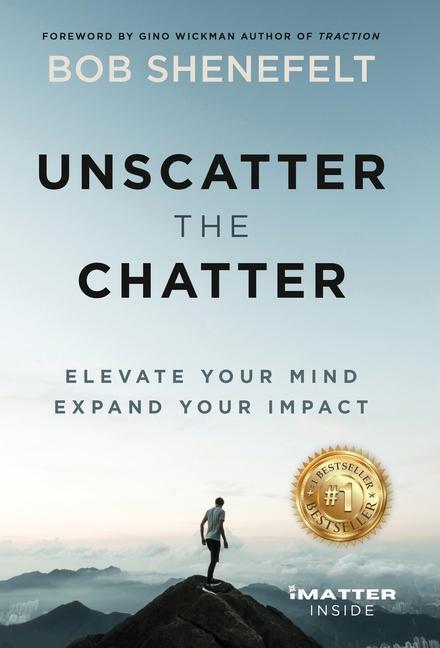 Book Unscatter the Chatter: Elevate Your Mind Expand Your Impact Bob Shenefelt