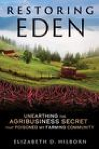 Könyv Restoring Eden: Unearthing the Agribusiness Secret That Poisoned My Farming Community 