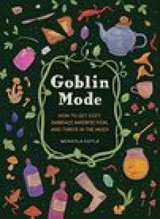 Carte Goblin Mode: How to Get Cozy, Embrace Imperfection, and Thrive in the Muck 