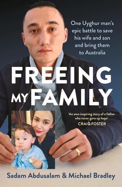 Carte Freeing My Family: One Uyghur Man's Epic Battle to Save His Wife and Son and Bring Them to Australia Michael Bradley