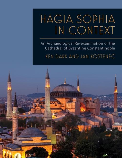 Carte Hagia Sophia in Context: An Archaeological Re-Examination of the Cathedral of Byzantine Constantinople Jan Kostenec