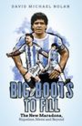 Könyv Big Boots to Fill: The New Maradona, Riquelme, Messi and Beyond 