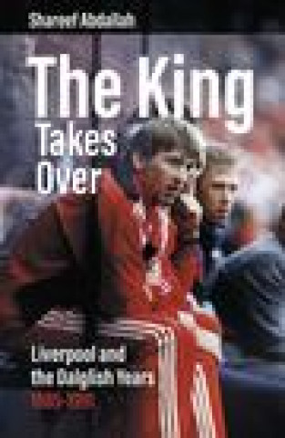 Könyv The King Takes Over: Liverpool and the Dalglish Years 1985-1991 