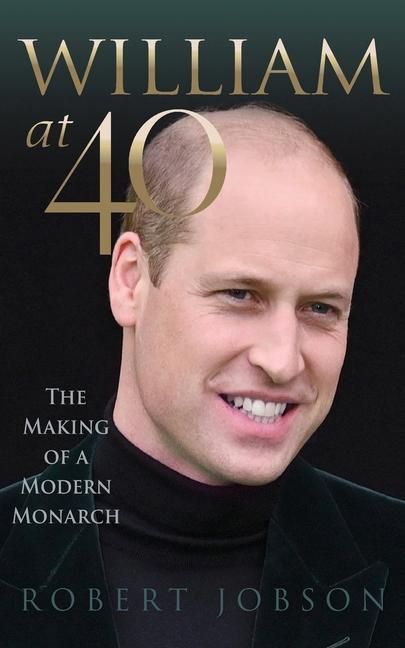Kniha William at 40: The Making of a Modern Monarch 