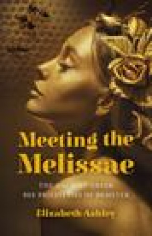 Book Meeting the Melissae - The Ancient Greek Bee Priestesses of Demeter Elizabeth Ashley