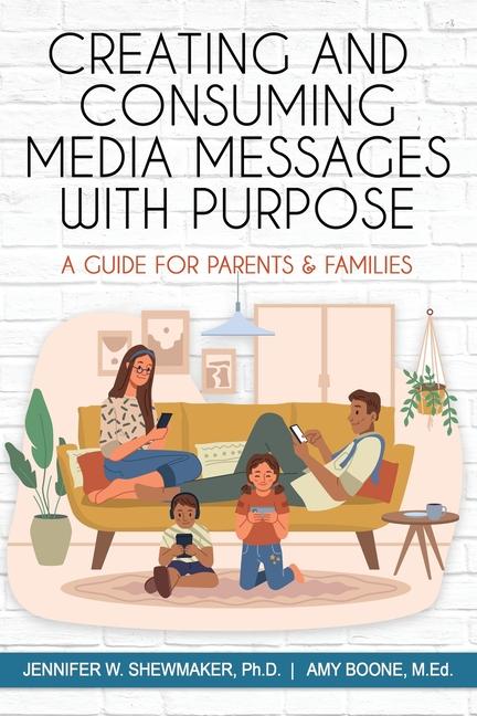 Kniha Creating and Consuming Media Messages with Purpose: A Guide for Parents & Families Amy Boone