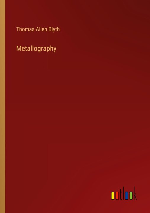 Knjiga Metallography Thomas Allen Blyth