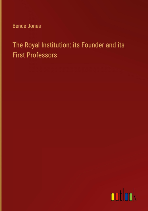 Knjiga The Royal Institution: its Founder and its First Professors Bence Jones