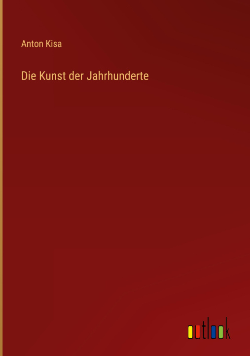 Kniha Die Kunst der Jahrhunderte Anton Kisa
