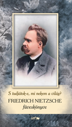 Könyv Friedrich Nietzsche füveskönyv - S tudjátok-e, mi nekem a világ? Friedrich Nietzsche