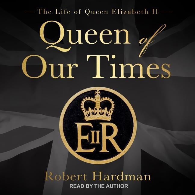 Digital Queen of Our Times: The Life of Queen Elizabeth II Robert Hardman