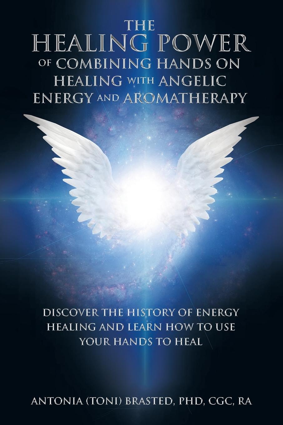 Книга The Healing Power of Combining Hands on Healing with Angelic Energy and Aromatherapy 