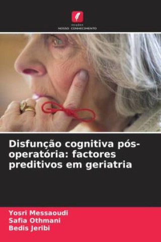 Książka Disfunç?o cognitiva pós-operatória: factores preditivos em geriatria Safia Othmani