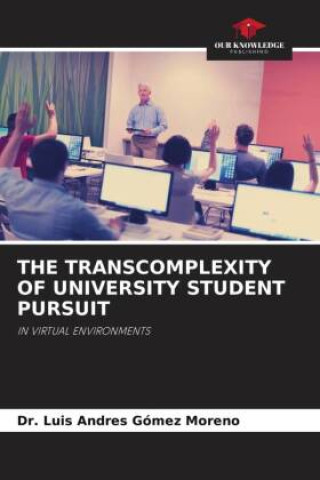 Knjiga THE TRANSCOMPLEXITY OF UNIVERSITY STUDENT PURSUIT Dr. Luis Andres Gómez Moreno