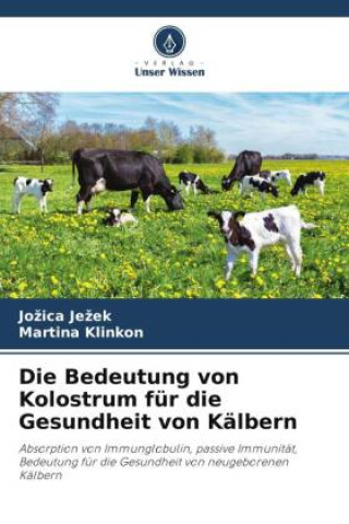 Könyv Die Bedeutung von Kolostrum für die Gesundheit von Kälbern Martina Klinkon