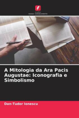 Knjiga A Mitologia da Ara Pacis Augustae: Iconografia e Simbolismo Dan-Tudor Ionescu