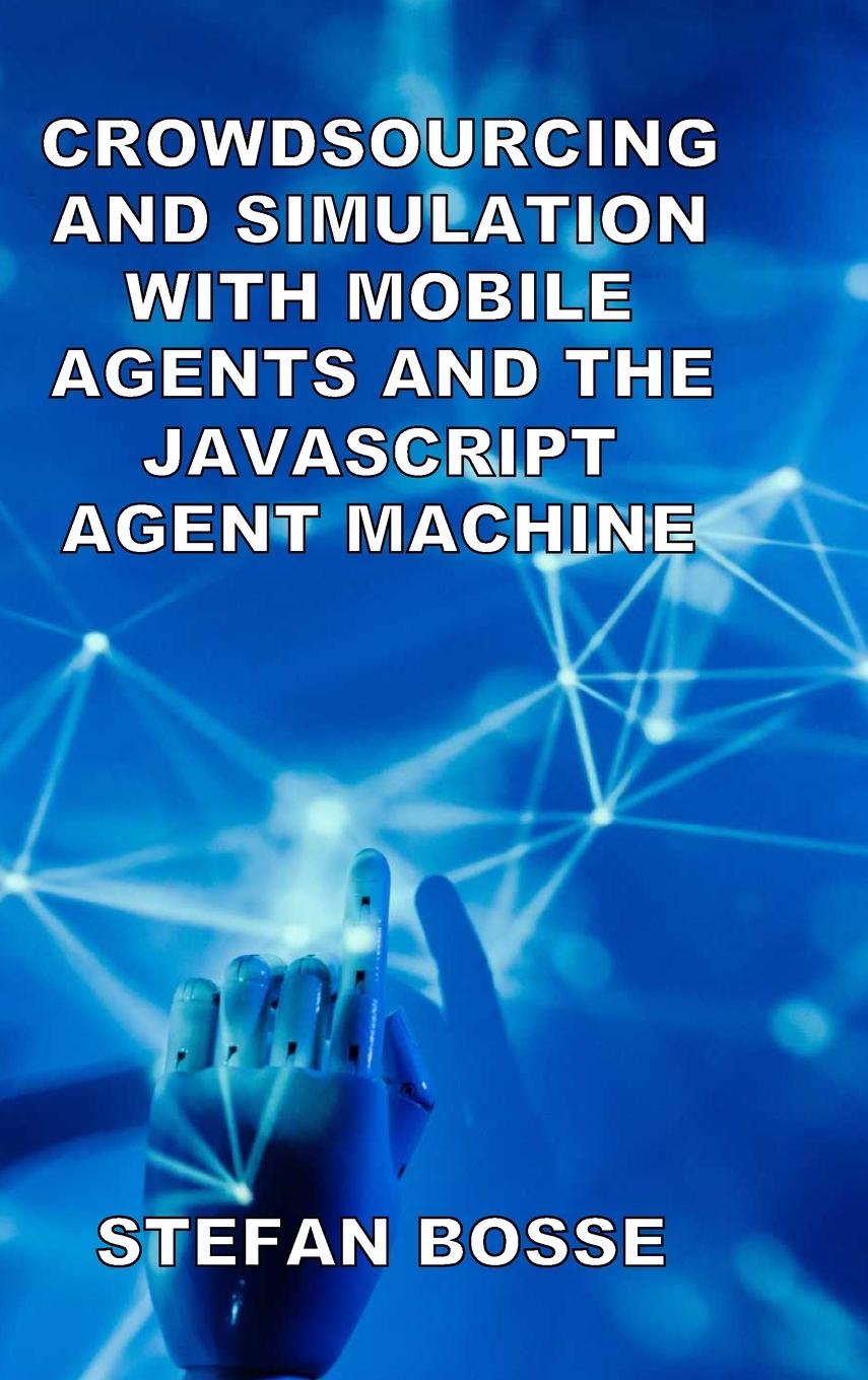 Book Crowdsourcing and Simulation with Mobile Agents and the JavaScript Agent Machine Stefan Bosse