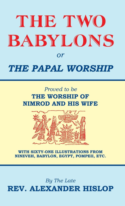 Kniha The Two Babylons, Or the Papal Worship 