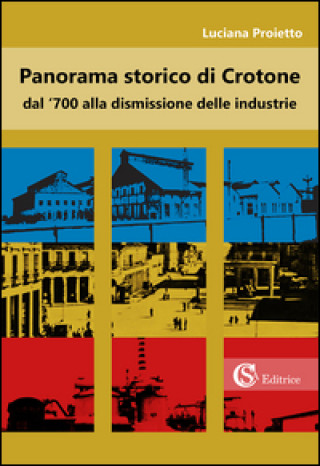 Könyv Panorama storico di Crotone dal '700 alla dismissione delle industrie Luciana Proietto