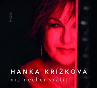 Audio Nic nechci vrátit - CD Hanka Křížková