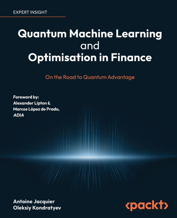 Kniha Quantum Machine Learning and Optimisation in Finance Oleksiy Kondratyev