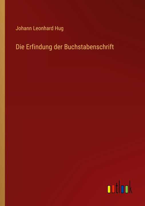 Boek Die Erfindung der Buchstabenschrift Johann Leonhard Hug