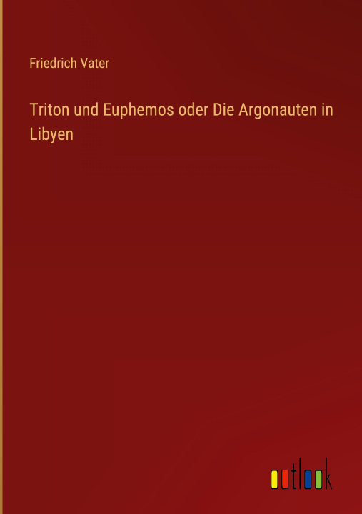 Knjiga Triton und Euphemos oder Die Argonauten in Libyen Friedrich Vater