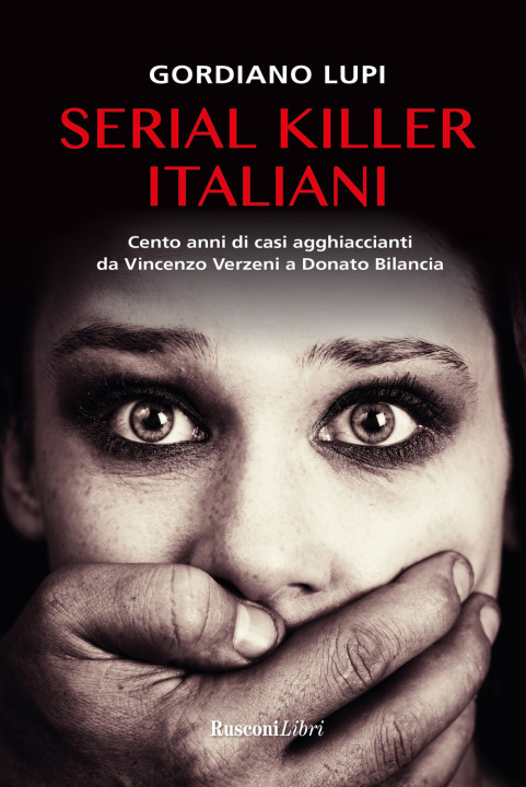 Книга Serial killer italiani. Cento anni di casi agghiaccianti da Vincenzo Verzeni a Donato Bilancia Gordiano Lupi