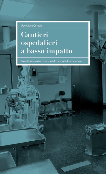 Книга Cantieri ospedalieri a basso impatto. Progettazione attraverso modelli integrati di simulazione Ugo Maria Coraglia