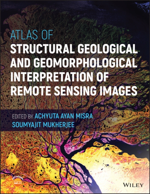 E-kniha Atlas of Structural Geological and Geomorphological Interpretation of Remote Sensing Images Achyuta Ayan Misra