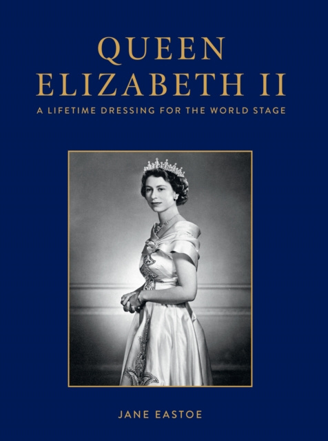 E-kniha Queen Elizabeth II: A Lifetime Dressing for the World Stage Jane Eastoe