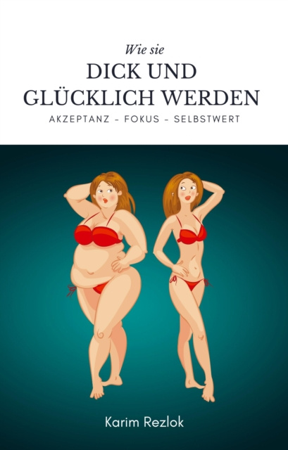 Libro elettronico Wie sie dick und glucklich werden - Selbstwertgefuhl und Akzeptanz verbessern ! Karim Rezlok