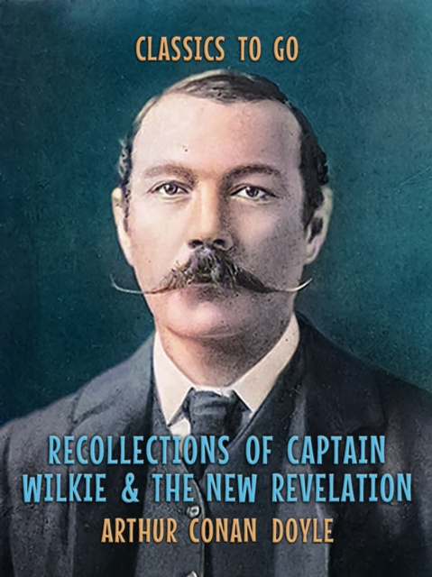 Libro elettronico Recollections of Captain Wilkie & The New Revelation Arthur Conan Doyle