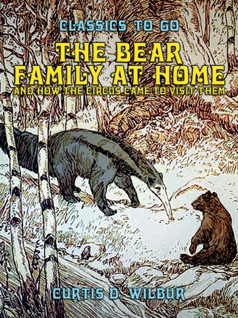 Libro elettronico Bear Family At Home, And How The Circus Came To Visit Curtis D. Wilbur