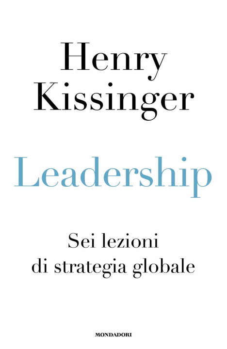 Carte Leadership. Sei lezioni di strategia globale Henry Kissinger
