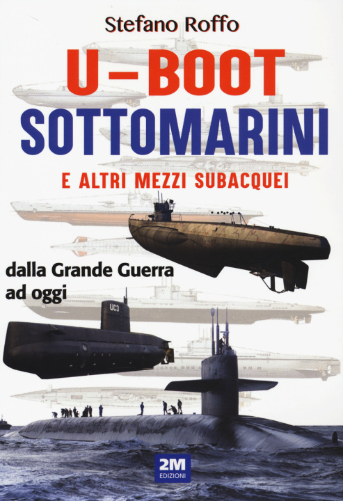 Kniha U-boot sottomarini e altri mezzi subacquei dalla Grande Guerra ad oggi Stefano Roffo