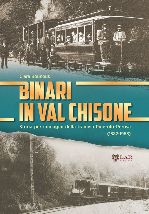 Carte Binari in Val Chisone. Storia per immagini della tramvia Pinerolo-Perosa (1882-1965) Clara Bounous
