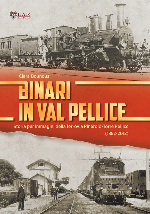 Carte Binari in Val Pellice. Storia per immagini della ferrovia Pinerolo-Torre Pellice (1882-2012) Clara Bounous