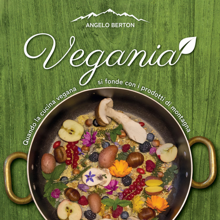 Könyv Vegania. Quando la cucina vegana si fonde con i prodotti di montagna Angelo Berton