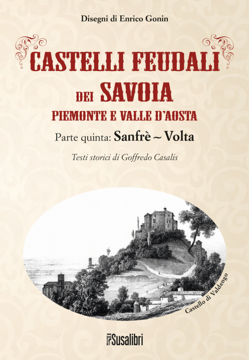 Carte Castelli feudali dei Savoia Piemonte e Valle d'Aosta. Parte quinta: Sanfrè-Volta Goffredo Casalis