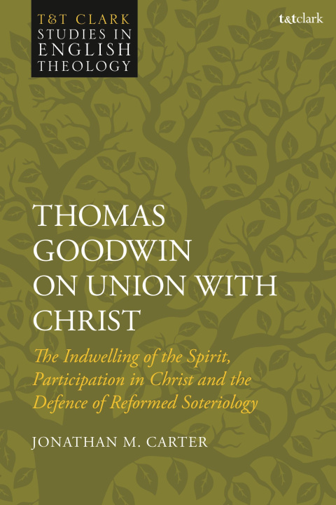 Knjiga Thomas Goodwin on Union with Christ: The Indwelling of the Spirit, Participation in Christ and the Defence of Reformed Soteriology Karen Kilby