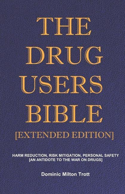 Könyv The Drug Users Bible [Extended Edition]: Harm Reduction, Risk Mitigation, Personal Safety 